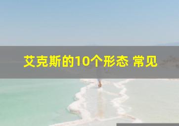 艾克斯的10个形态 常见